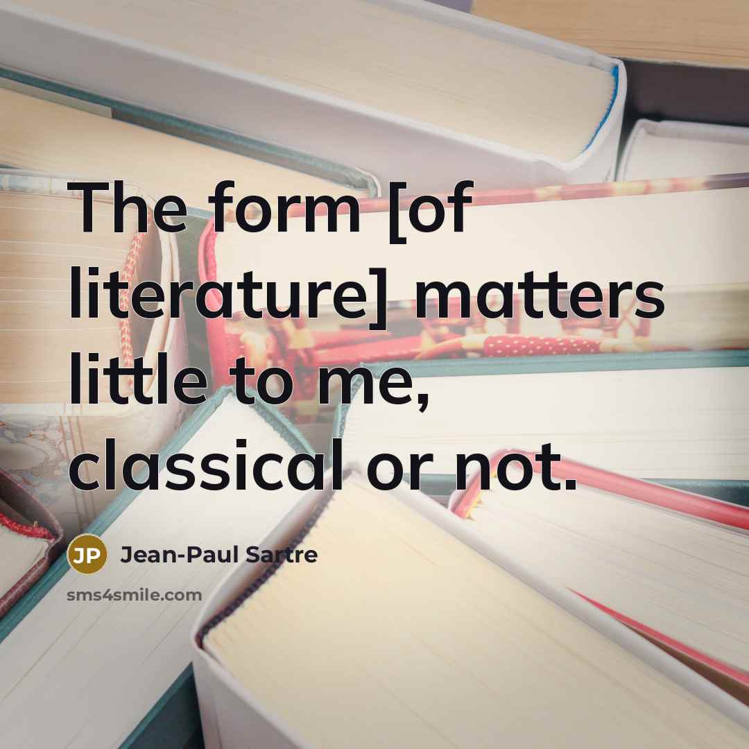 “The form [of literature] matters little to me, classical or…” quote by Jean-Paul Sartre