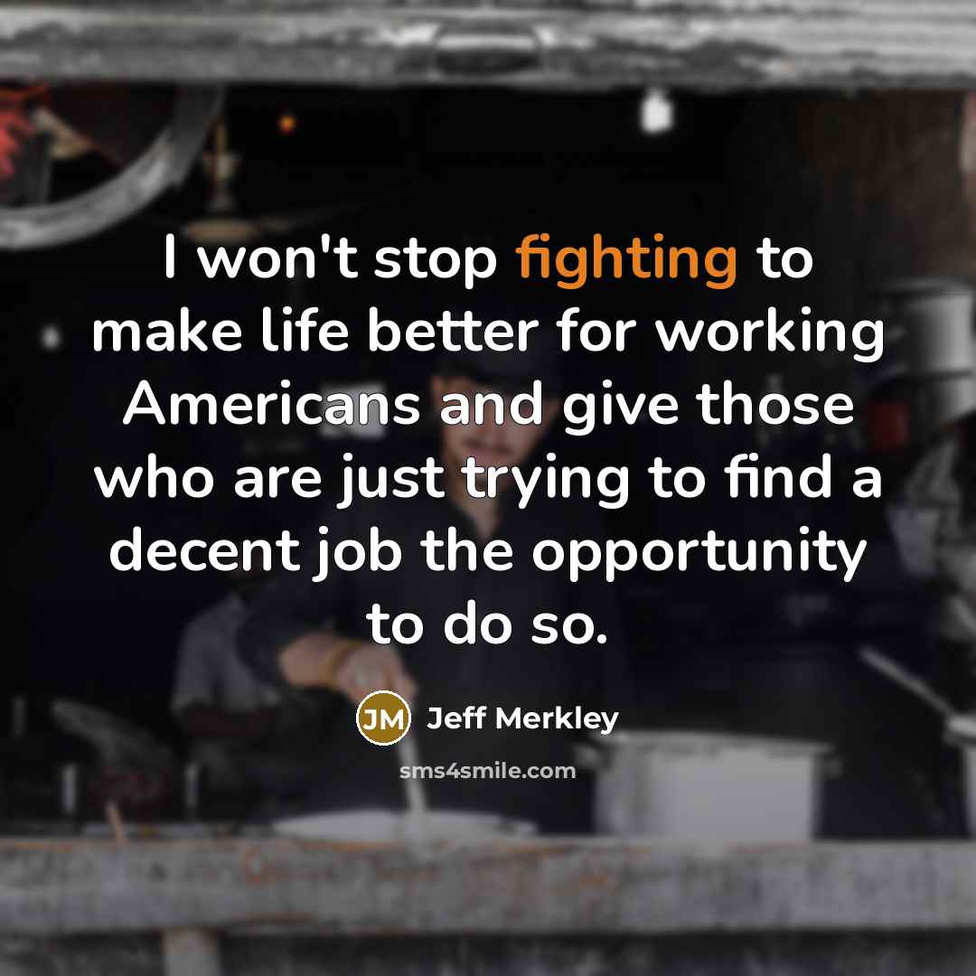 “I won't stop fighting to make life better for working…” quote by Jeff Merkley