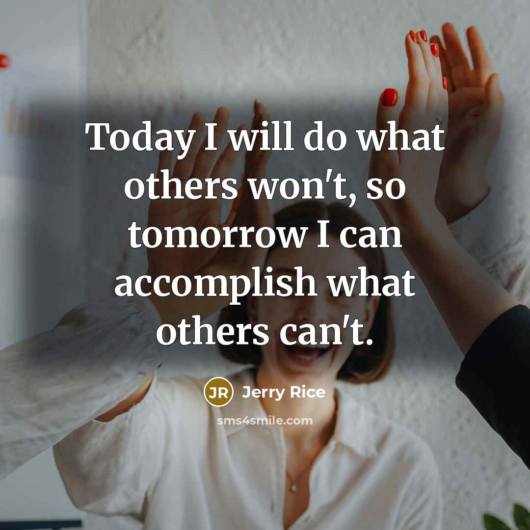 “Today I will do what others won't, so tomorrow I…” quote by Jerry Rice