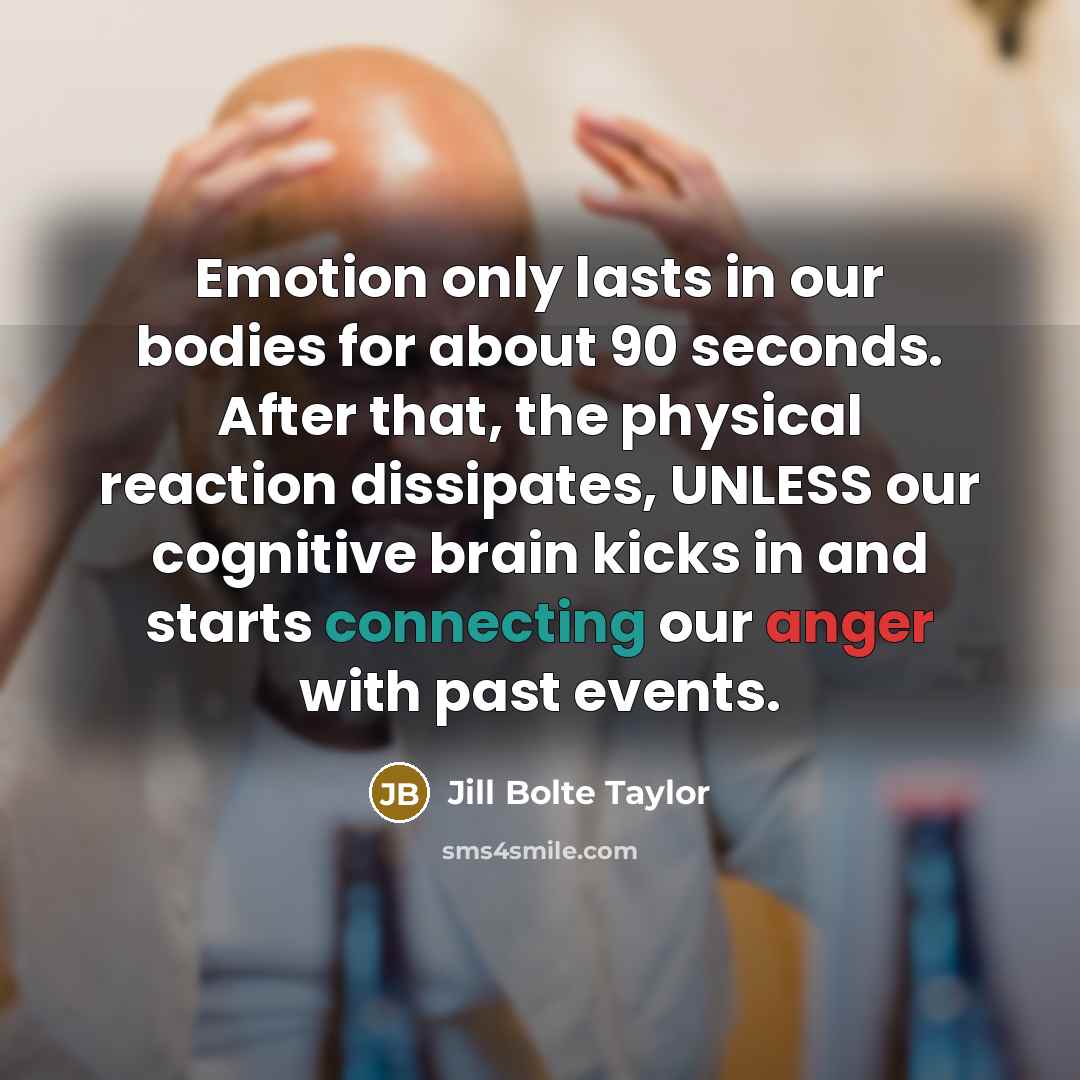 “Emotion only lasts in our bodies for about 90 seconds.…” quote by Jill Bolte Taylor