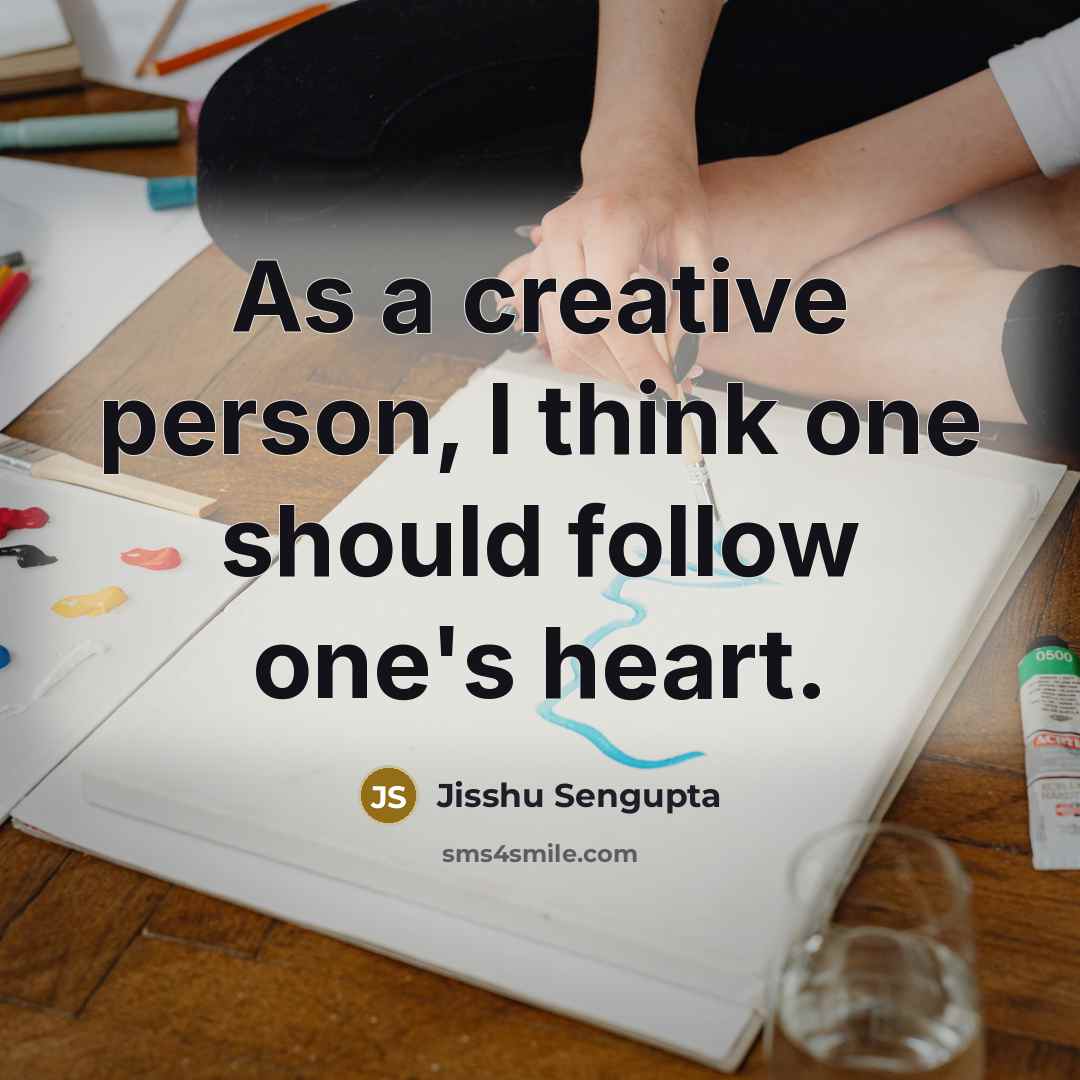 “As a creative person, I think one should follow one's…” quote by Jisshu Sengupta