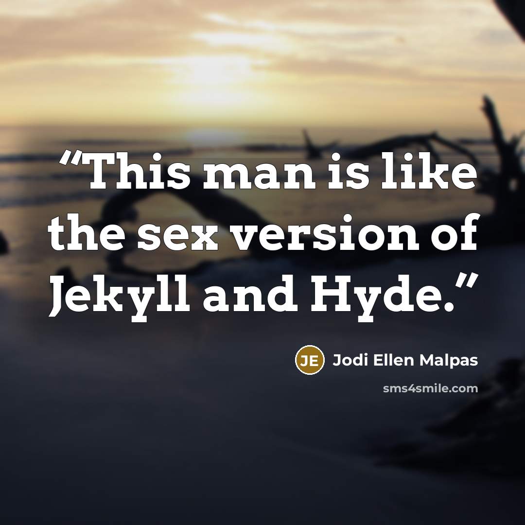 “This man is like the sex version of Jekyll and Hyde.” quote by Jodi Ellen Malpas
