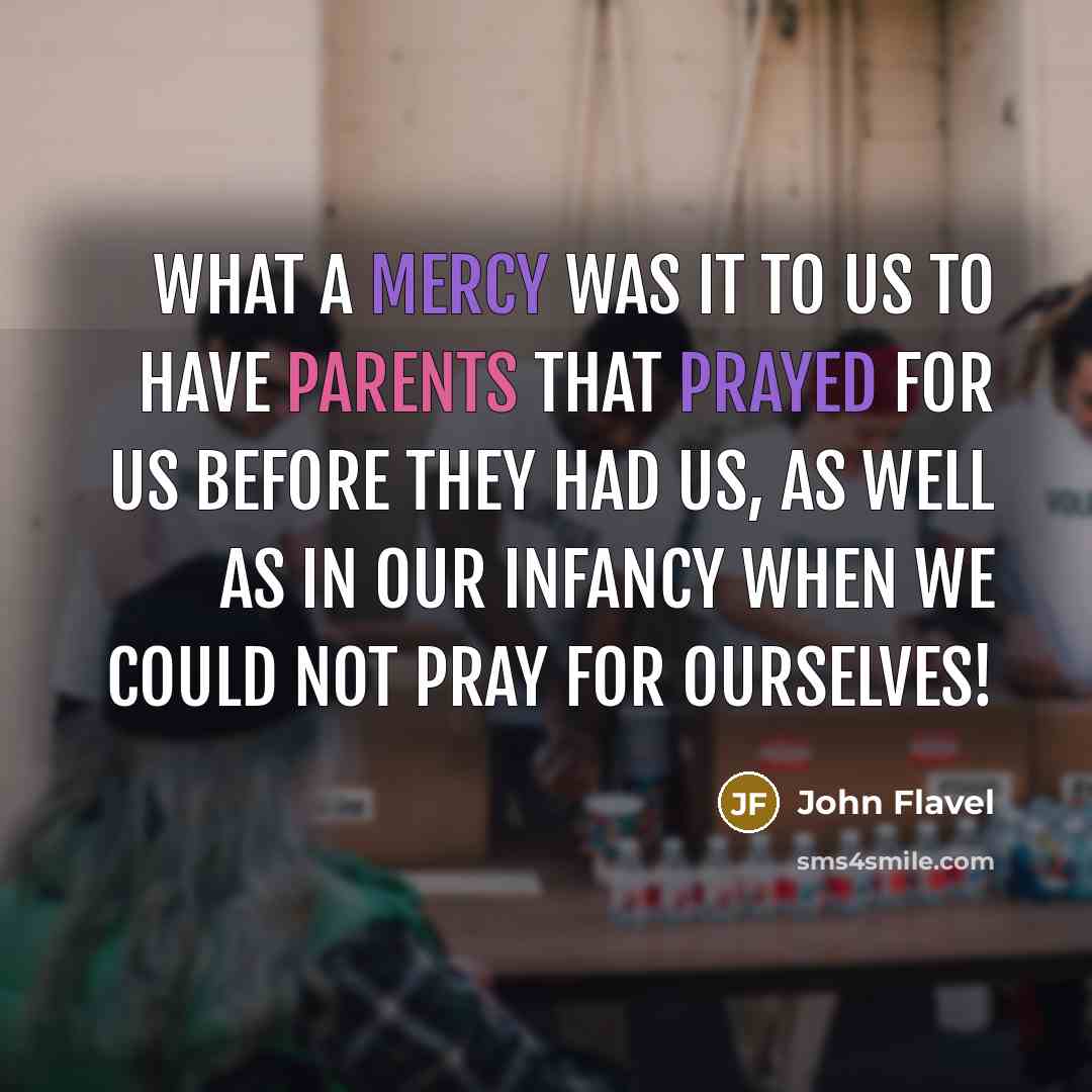 “What a mercy was it to us to have parents…” quote by John Flavel