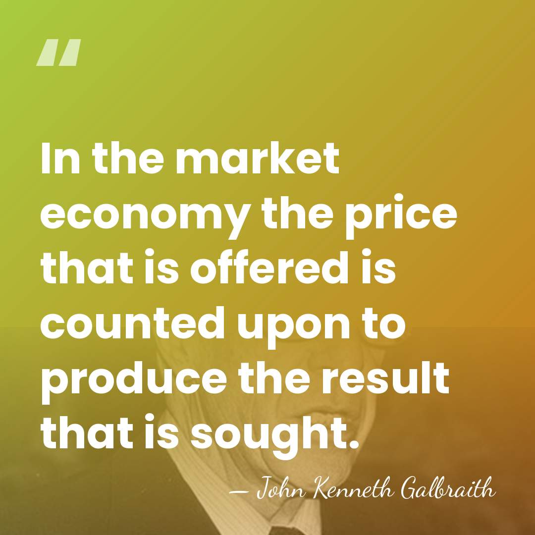 In the market economy the price that is offered is counted upon&hellip; - John Kenneth Galbraith