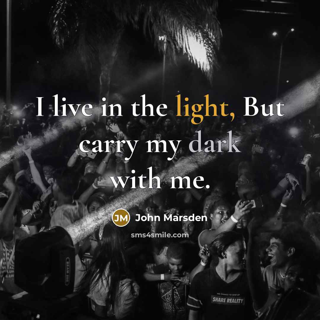 “I live in the light, But carry my dark with…” quote by John Marsden