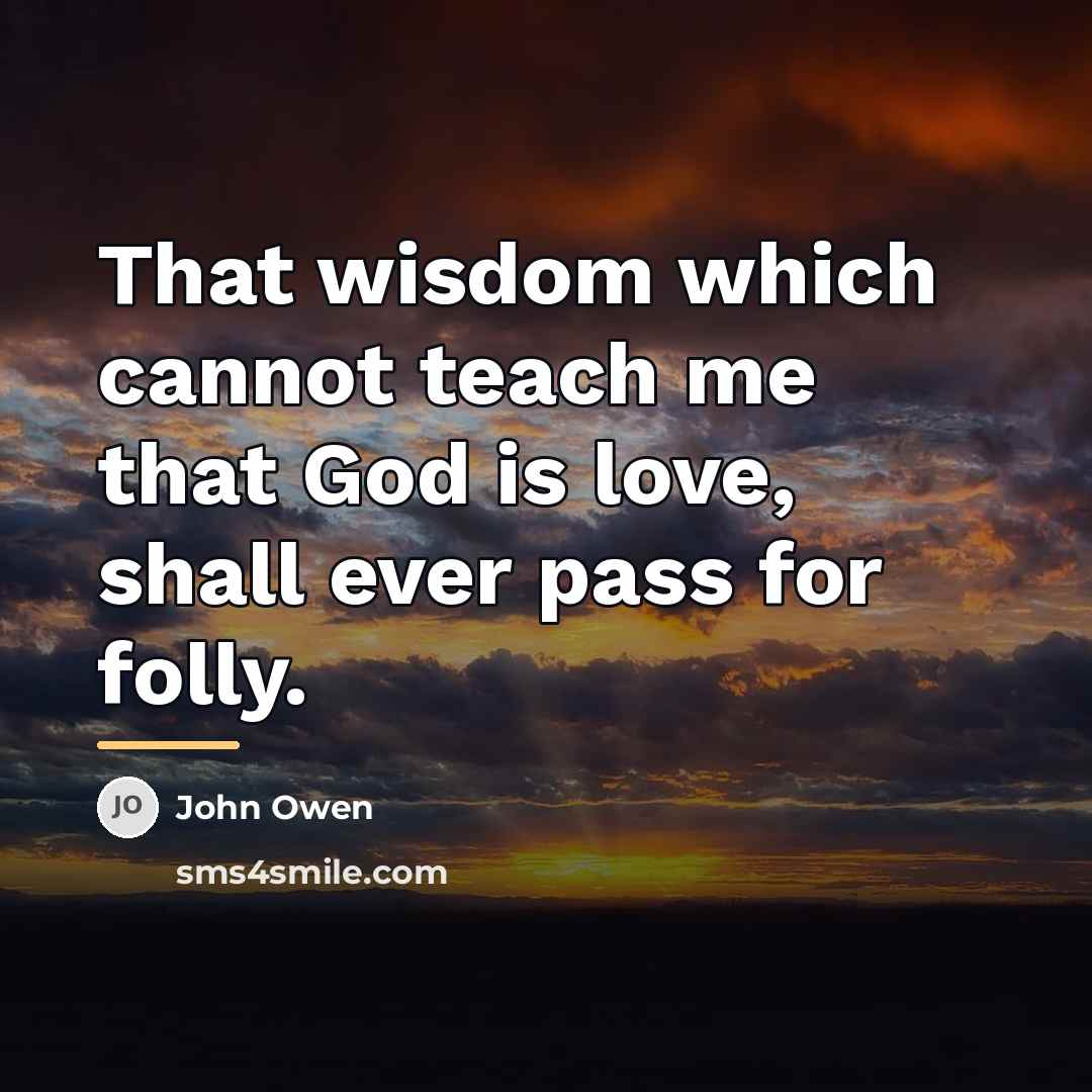 “That wisdom which cannot teach me that God is love,…” quote by John Owen