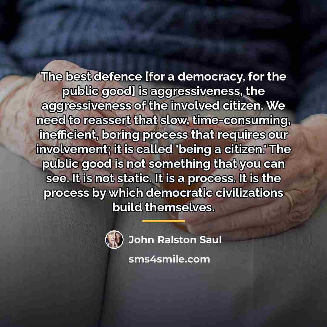 “The best defence [for a democracy, for the public good]…” quote by John Ralston Saul
