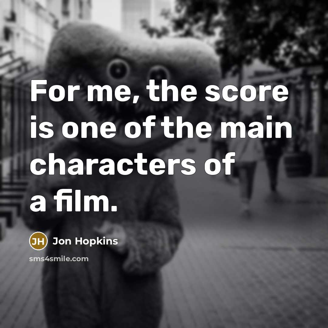 “For me, the score is one of the main characters…” quote by Jon Hopkins