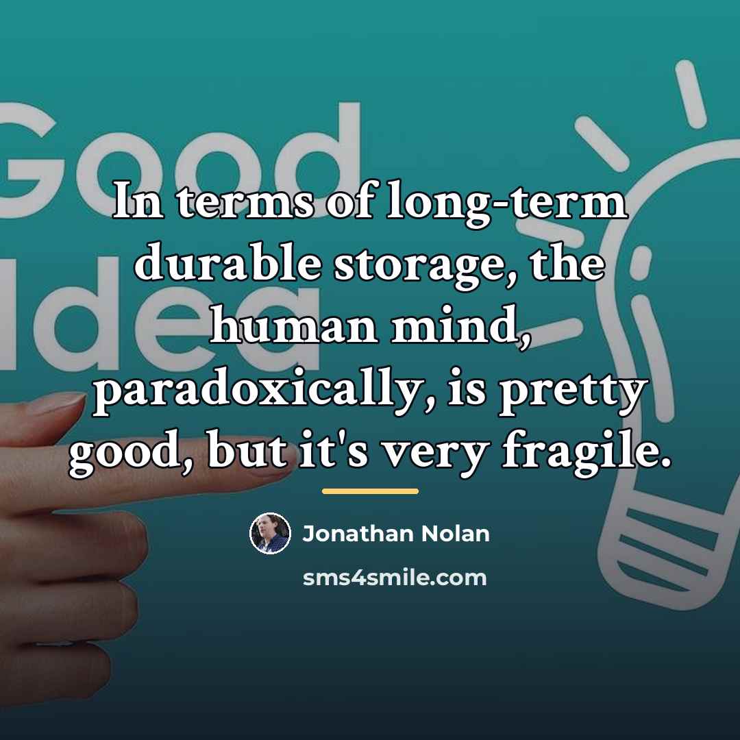 “In terms of long-term durable storage, the human mind, paradoxically,…” quote by Jonathan Nolan