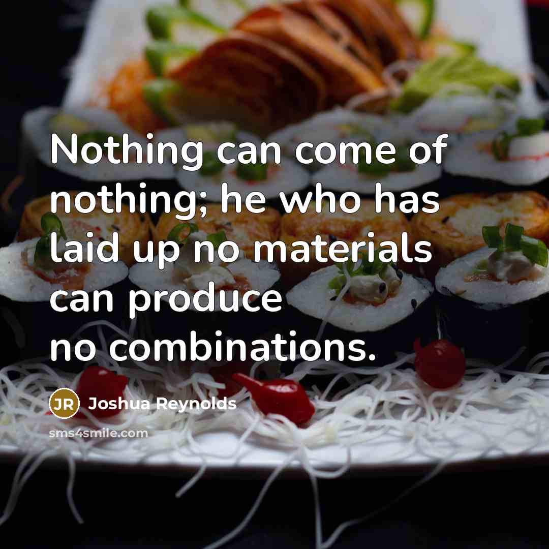 “Nothing can come of nothing; he who has laid up…” quote by Joshua Reynolds