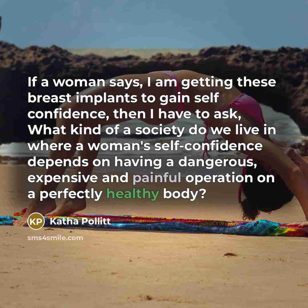 “If a woman says, I am getting these breast implants…” quote by Katha Pollitt