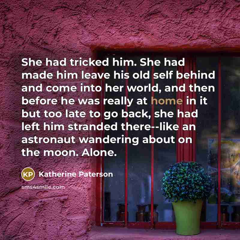 “She had tricked him. She had made him leave his…” quote by Katherine Paterson
