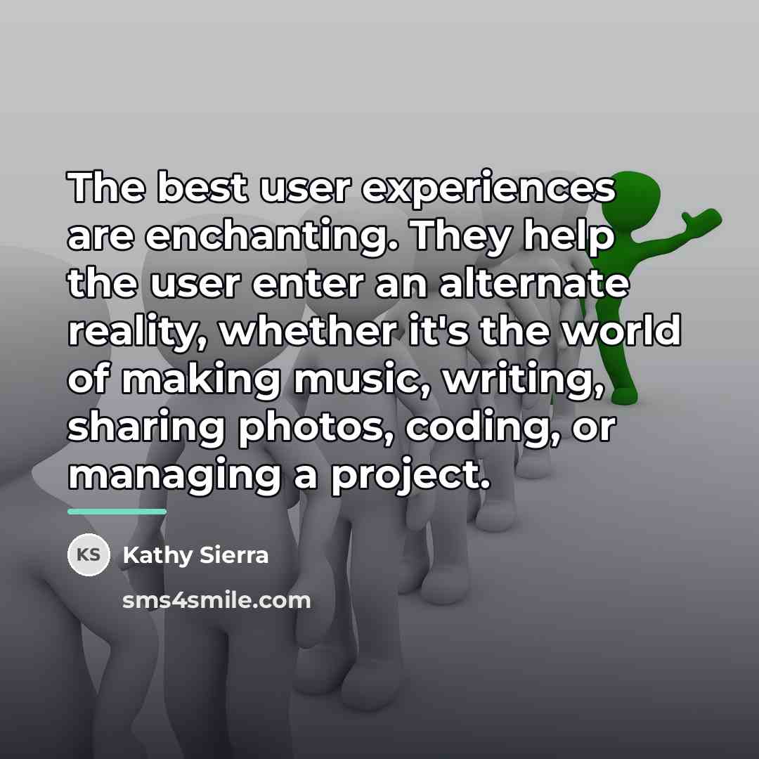 “The best user experiences are enchanting. They help the user…” quote by Kathy Sierra