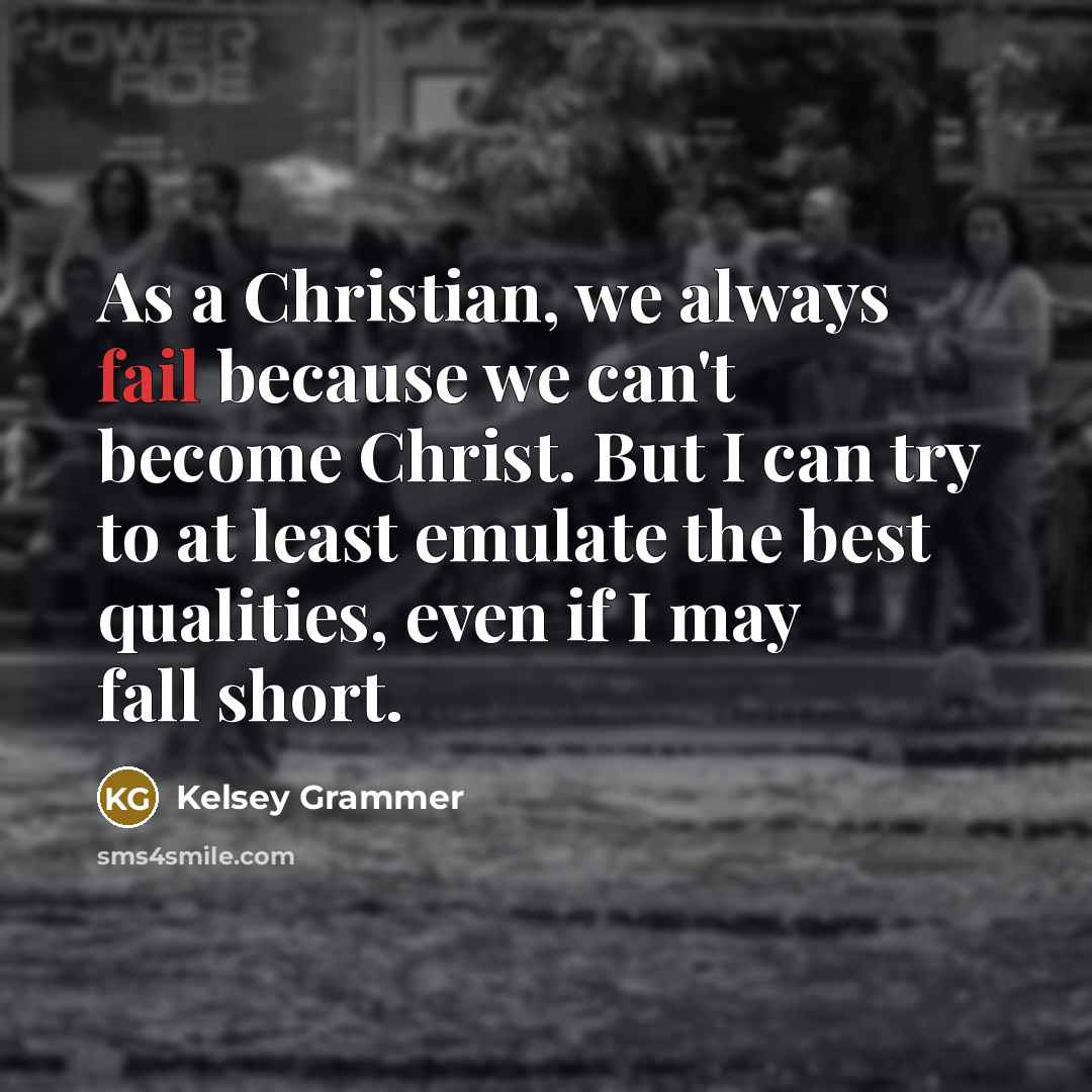 “As a Christian, we always fail because we can't become…” quote by Kelsey Grammer