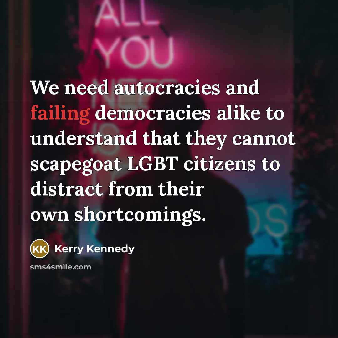 “We need autocracies and failing democracies alike to understand that…” quote by Kerry Kennedy
