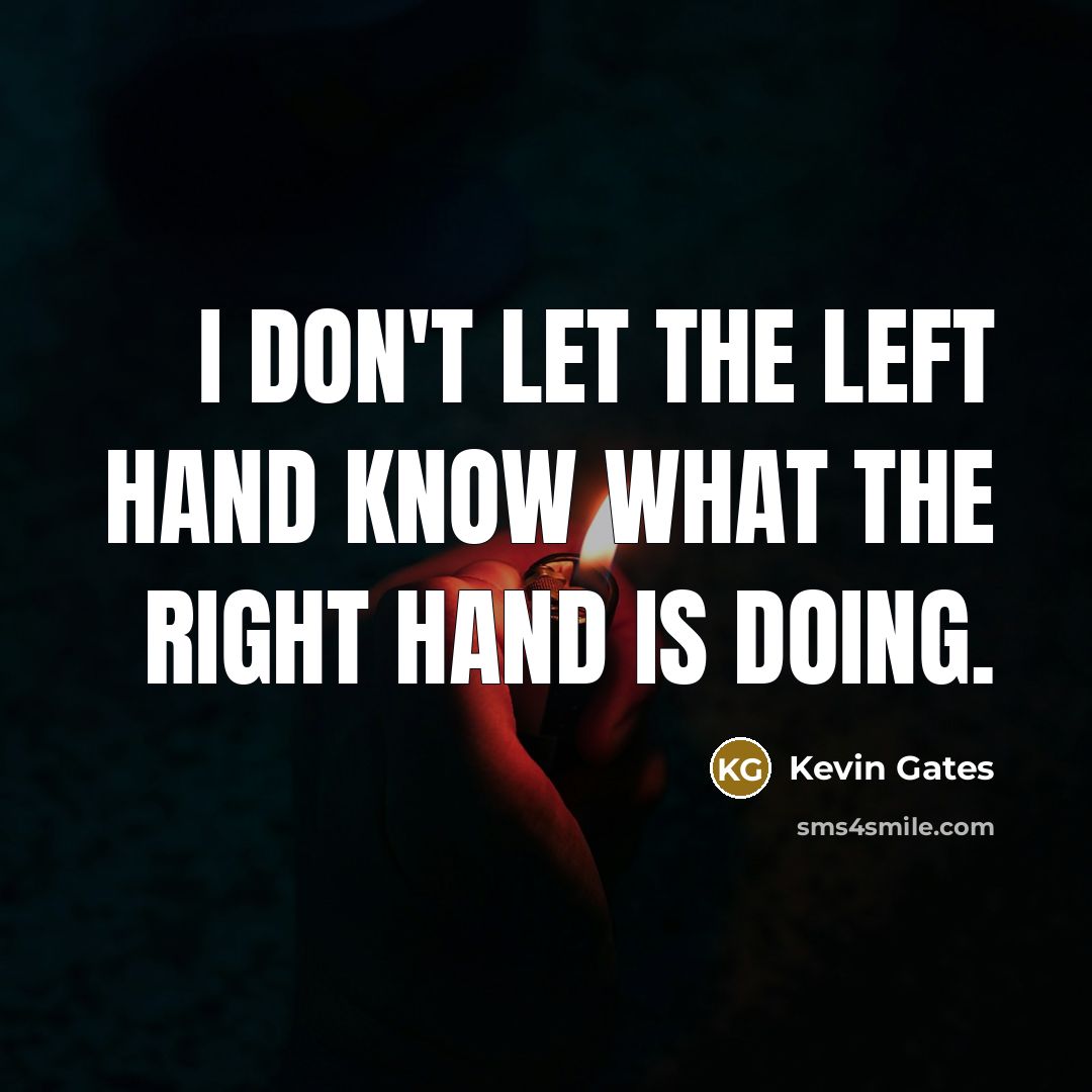 “I don't let the left hand know what the right…” quote by Kevin Gates