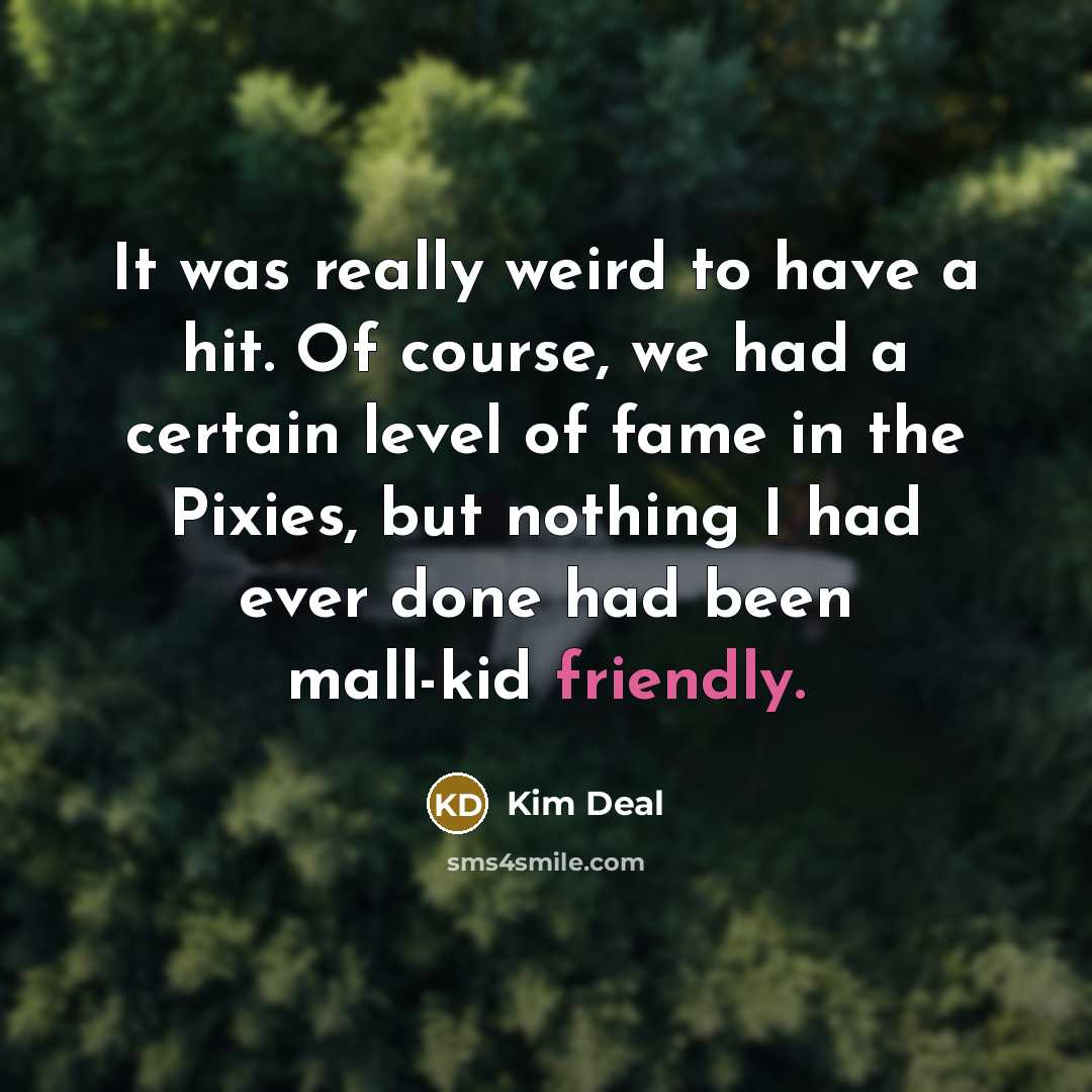 “It was really weird to have a hit. Of course,…” quote by Kim Deal