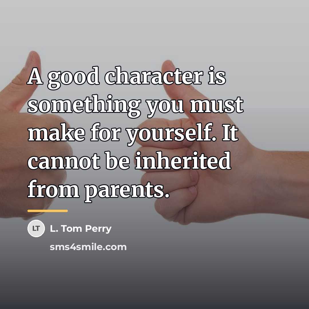 “A good character is something you must make for yourself.…” quote by L. Tom Perry