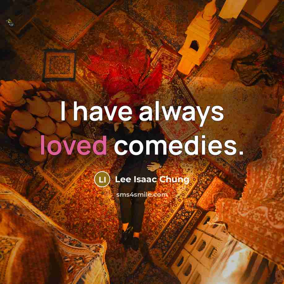 “I have always loved comedies.…” quote by Lee Isaac Chung