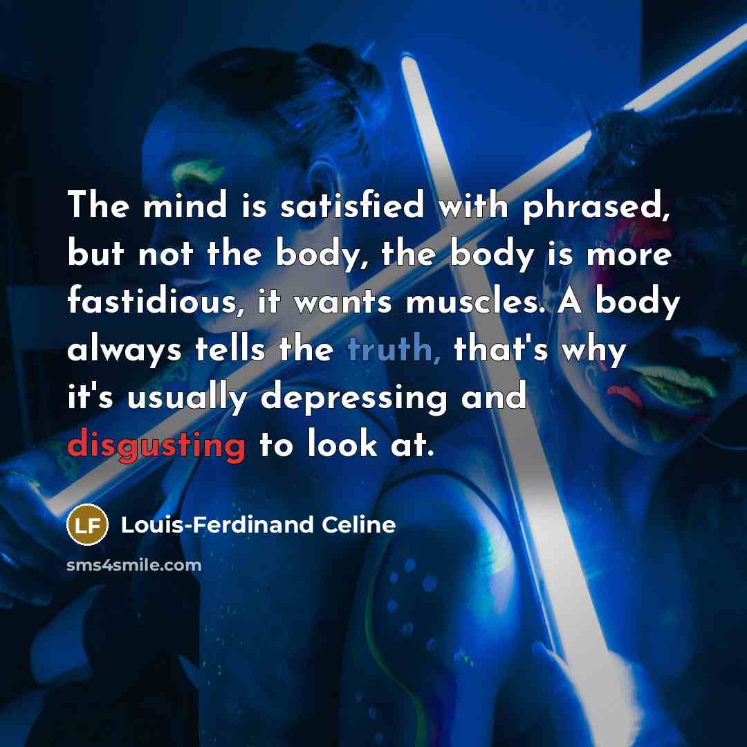 “The mind is satisfied with phrased, but not the body,…” quote by Louis-Ferdinand Celine