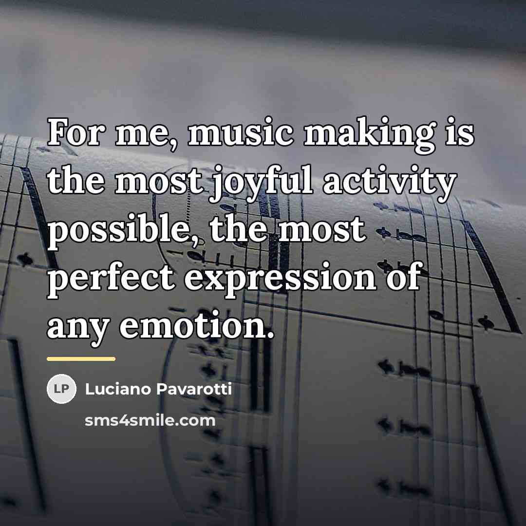 “For me, music making is the most joyful activity possible,…” quote by Luciano Pavarotti