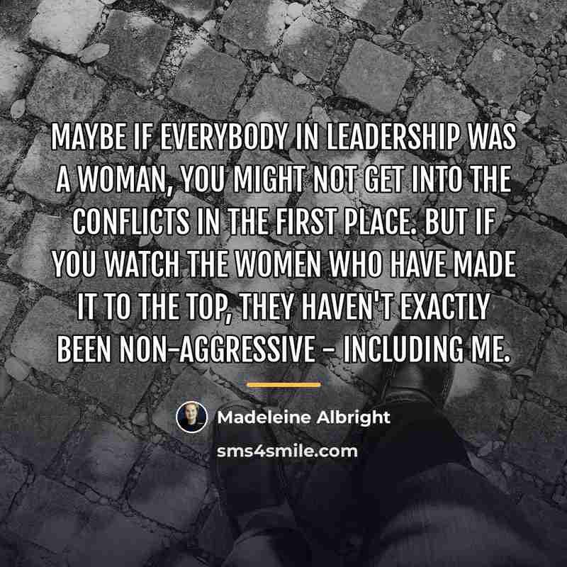 “Maybe if everybody in leadership was a woman, you might…” quote by Madeleine Albright