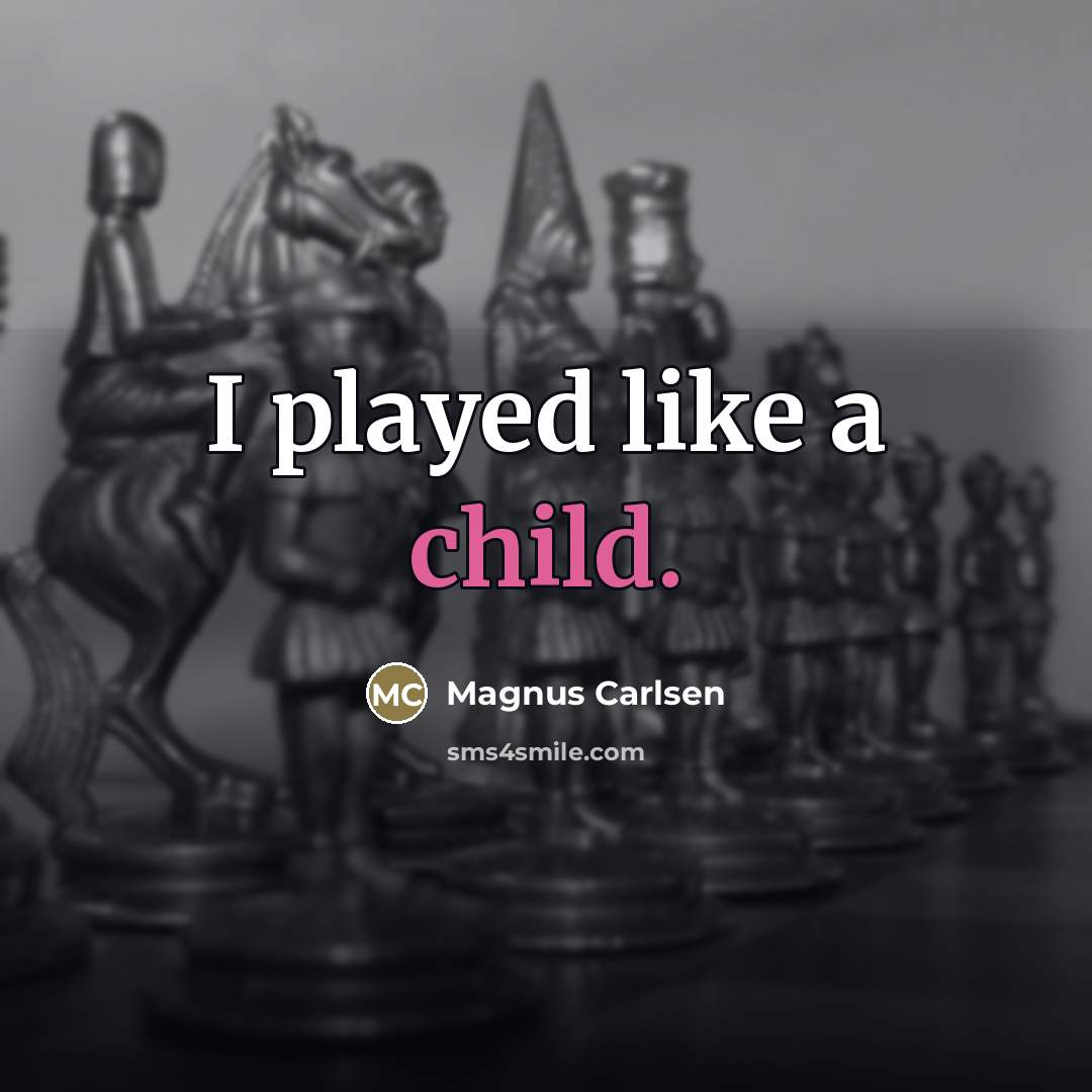“I played like a child.…” quote by Magnus Carlsen