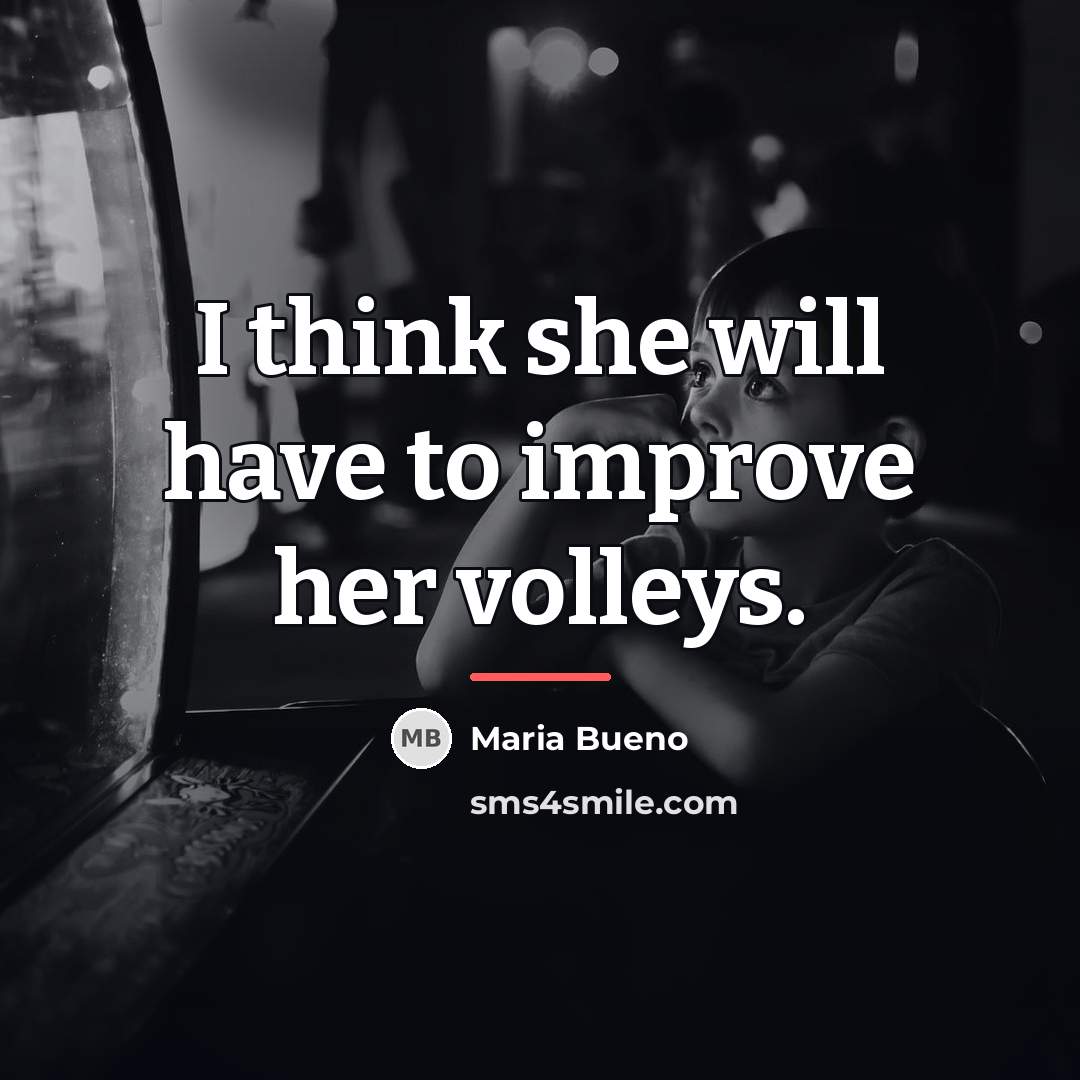 “I think she will have to improve her volleys.…” quote by Maria Bueno