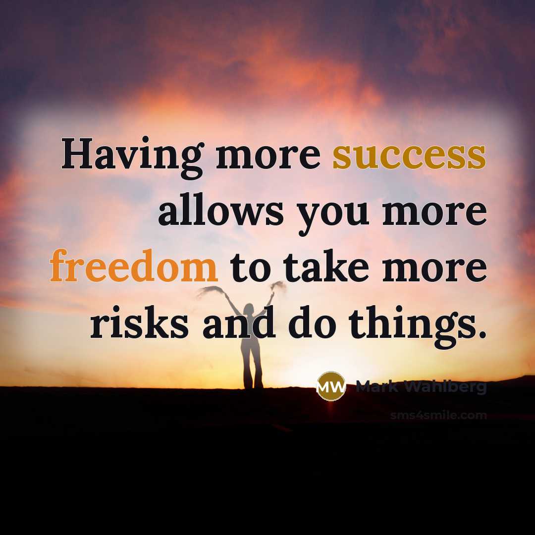 “Having more success allows you more freedom to take more…” quote by Mark Wahlberg