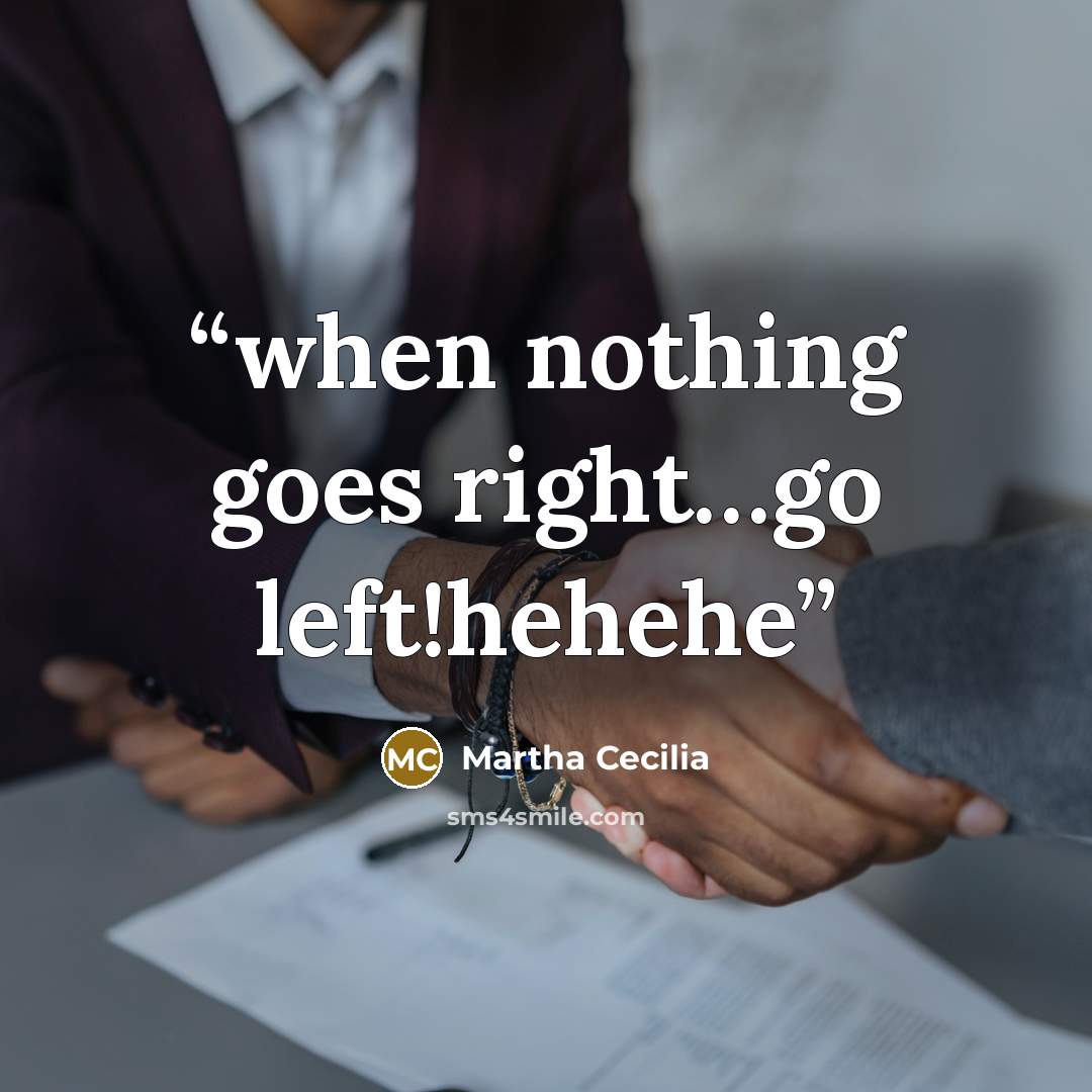 “when nothing goes right…go left!hehehe” quote by Martha Cecilia