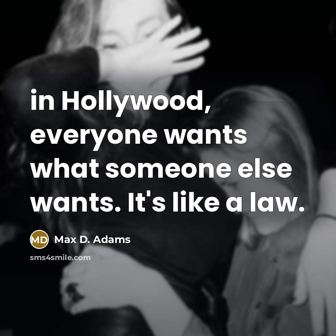 “in Hollywood, everyone wants what someone else wants. It's like…” quote by Max D. Adams