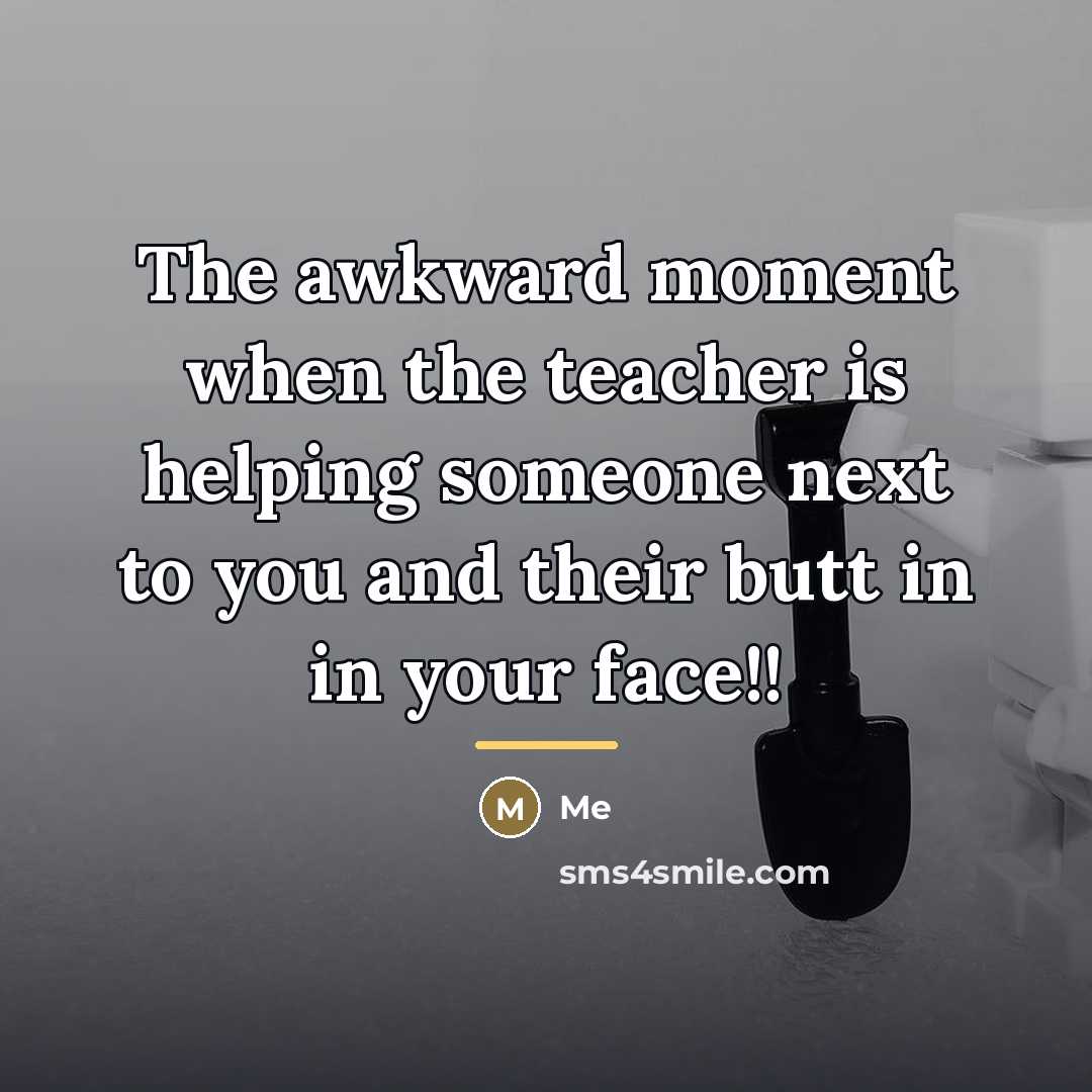“The awkward moment when the teacher is helping someone next…” quote by Me