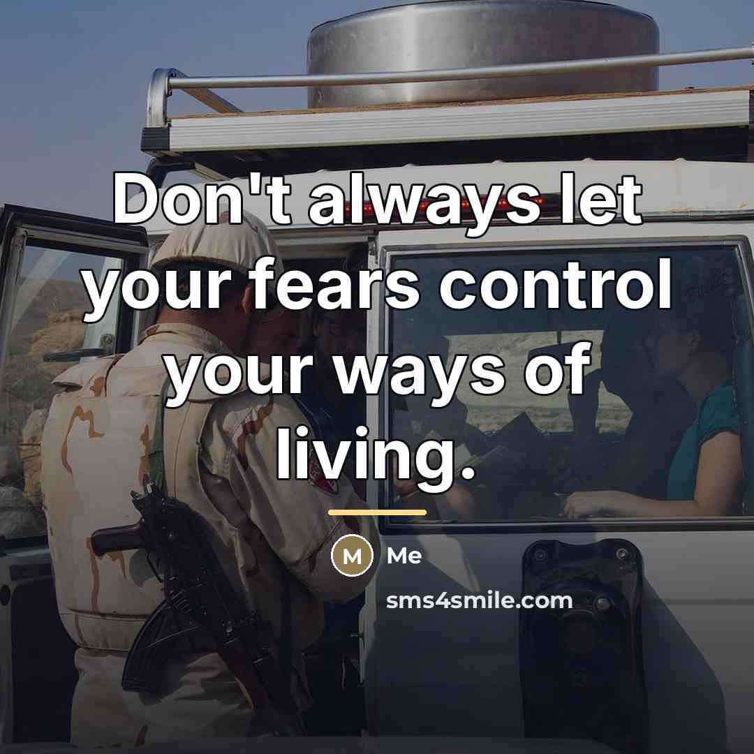 “Don't always let your fears control your ways of living.…” quote by Me