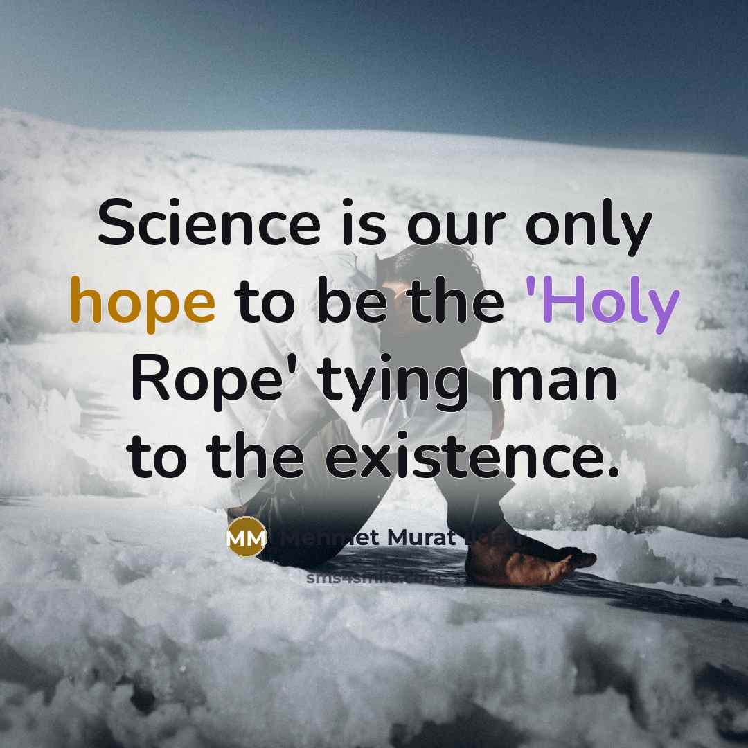 “Science is our only hope to be the 'Holy Rope'…” quote by Mehmet Murat Ildan