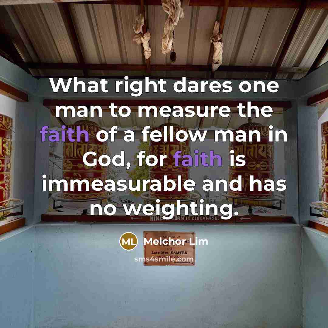 “What right dares one man to measure the faith of…” quote by Melchor Lim