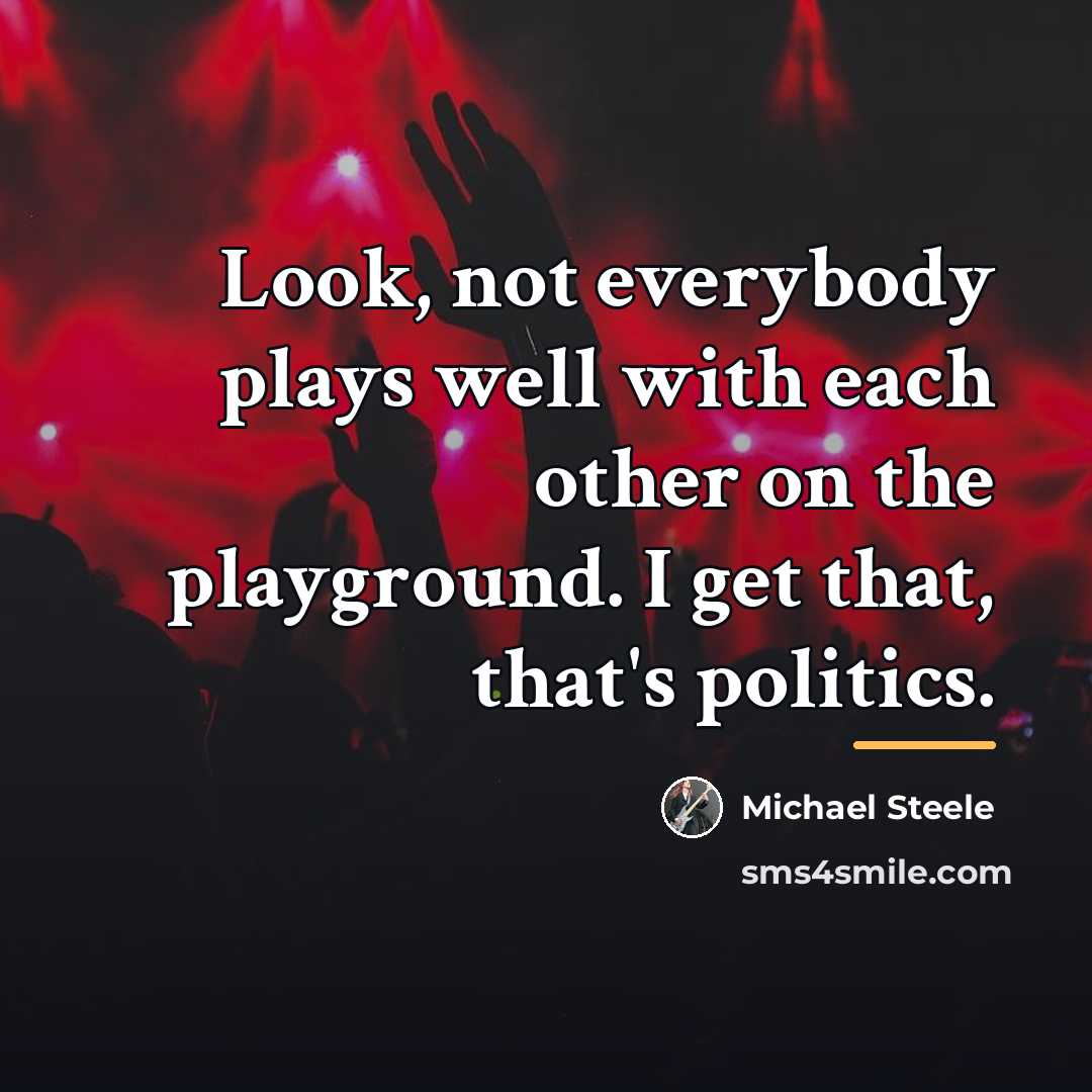 “Look, not everybody plays well with each other on the…” quote by Michael Steele