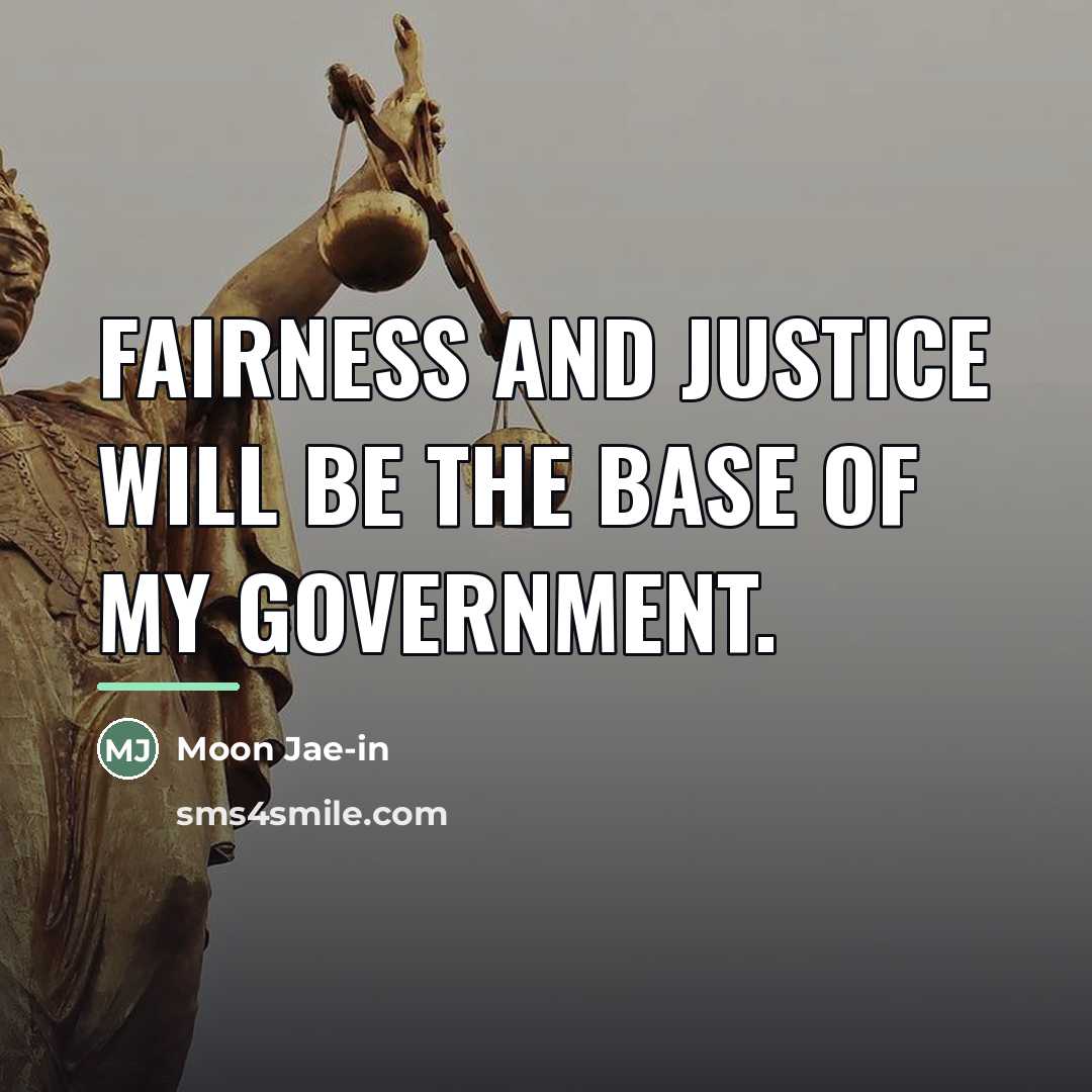 “Fairness and justice will be the base of my government.…” quote by Moon Jae-in