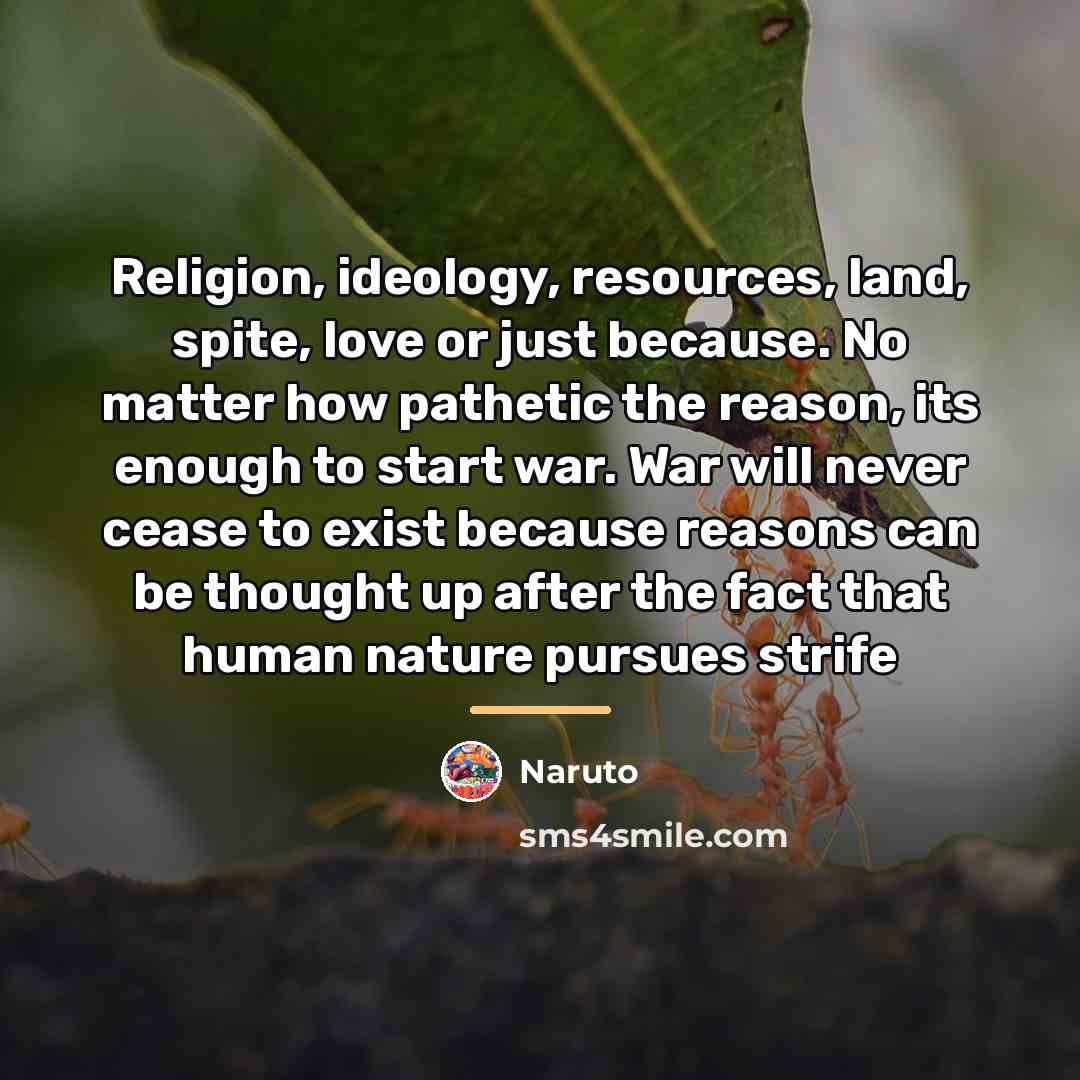 “Religion, ideology, resources, land, spite, love or just because. No…” quote by Naruto