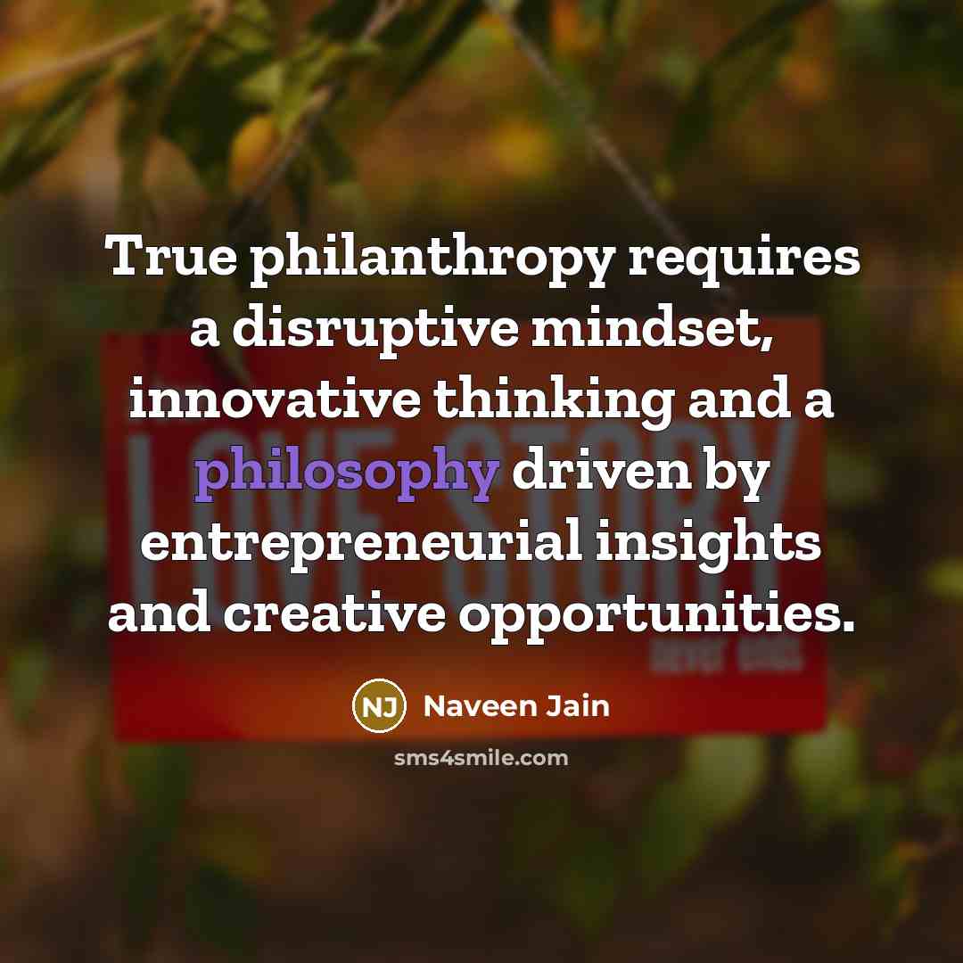 “True philanthropy requires a disruptive mindset, innovative thinking and a…” quote by Naveen Jain