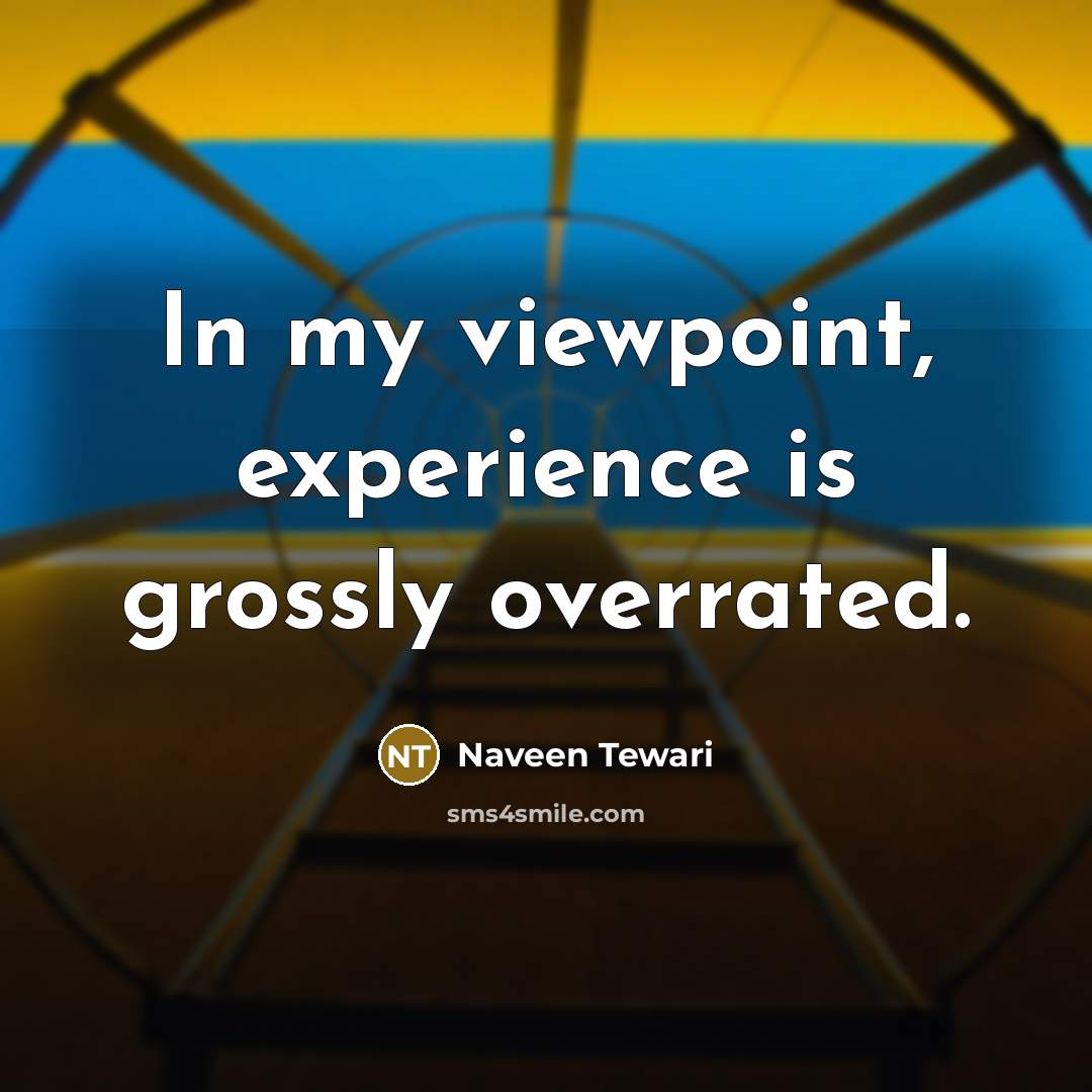 “In my viewpoint, experience is grossly overrated.…” quote by Naveen Tewari