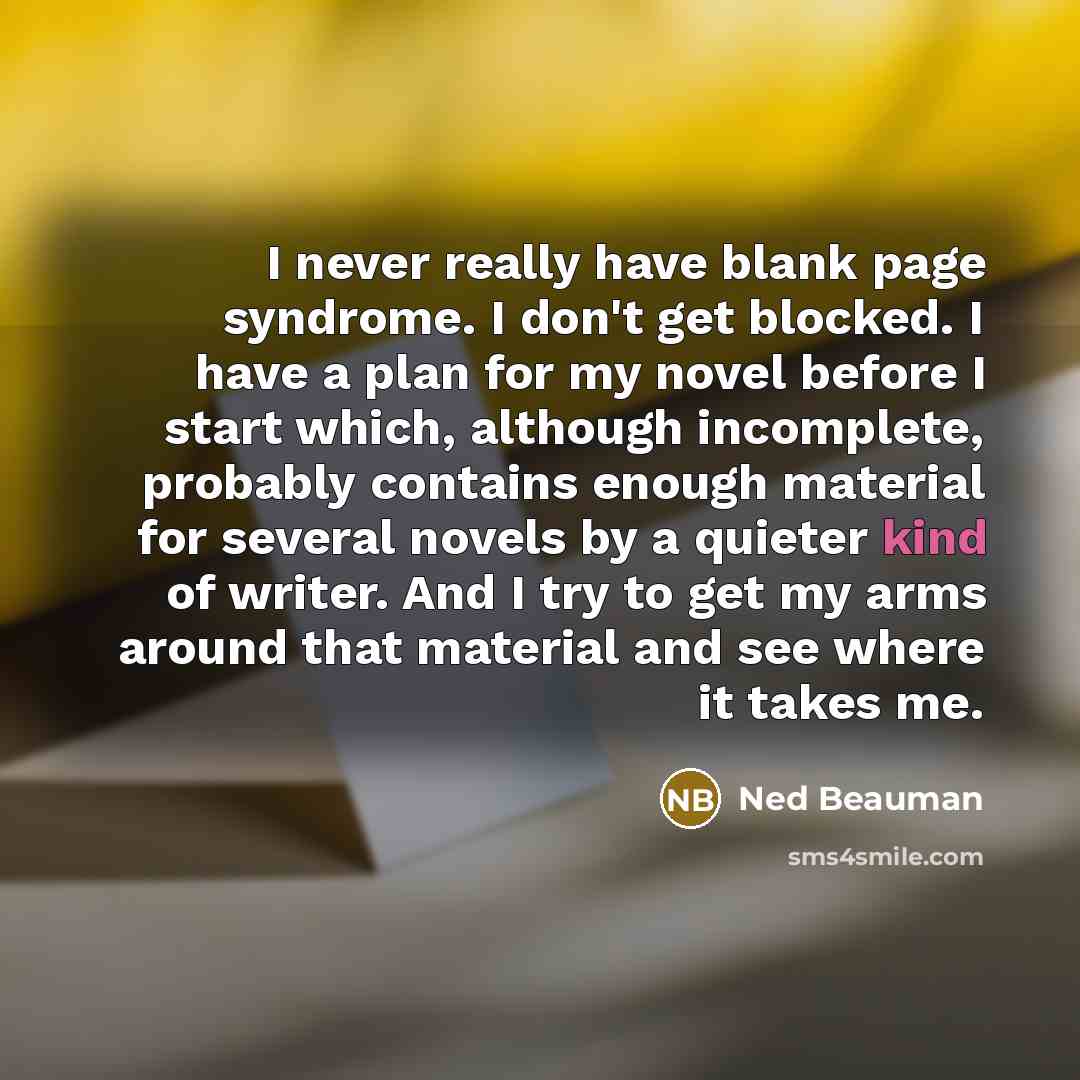 “I never really have blank page syndrome. I don't get…” quote by Ned Beauman