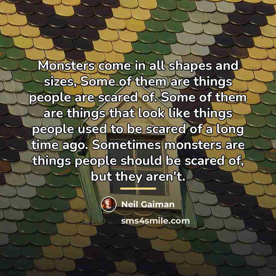 “Monsters come in all shapes and sizes, Some of them…” quote by Neil Gaiman