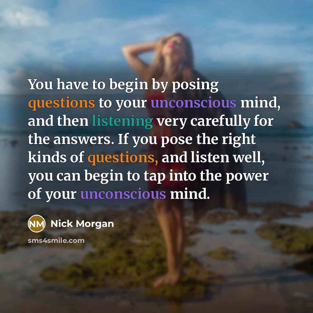 “You have to begin by posing questions to your unconscious…” quote by Nick Morgan