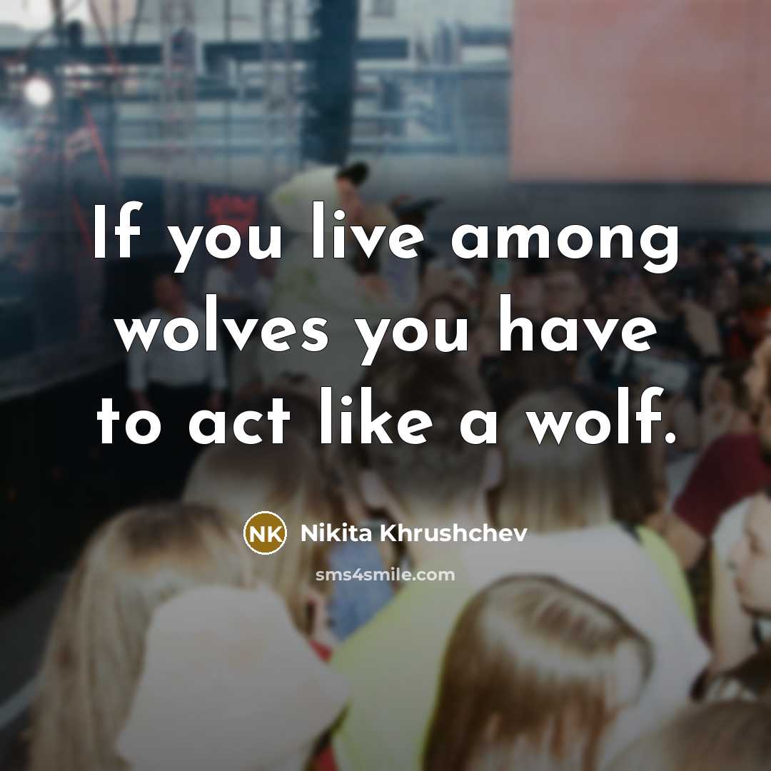 “If you live among wolves you have to act like…” quote by Nikita Khrushchev