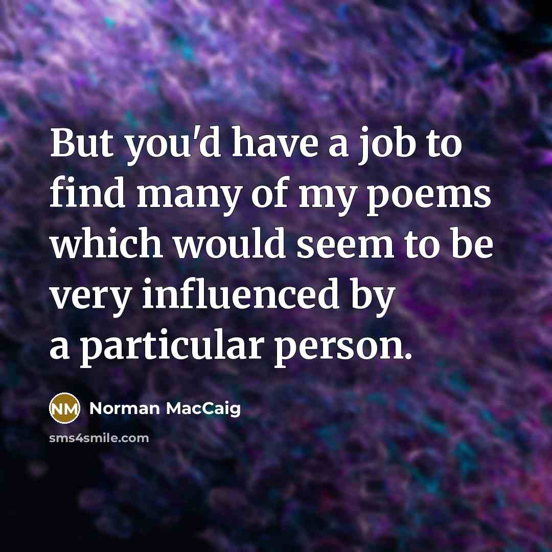 “But you'd have a job to find many of my…” quote by Norman MacCaig