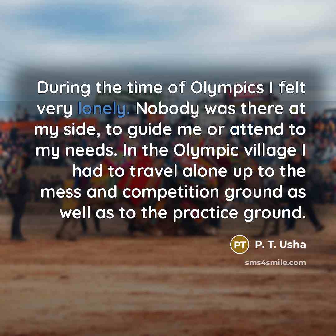 “During the time of Olympics I felt very lonely. Nobody…” quote by P. T. Usha