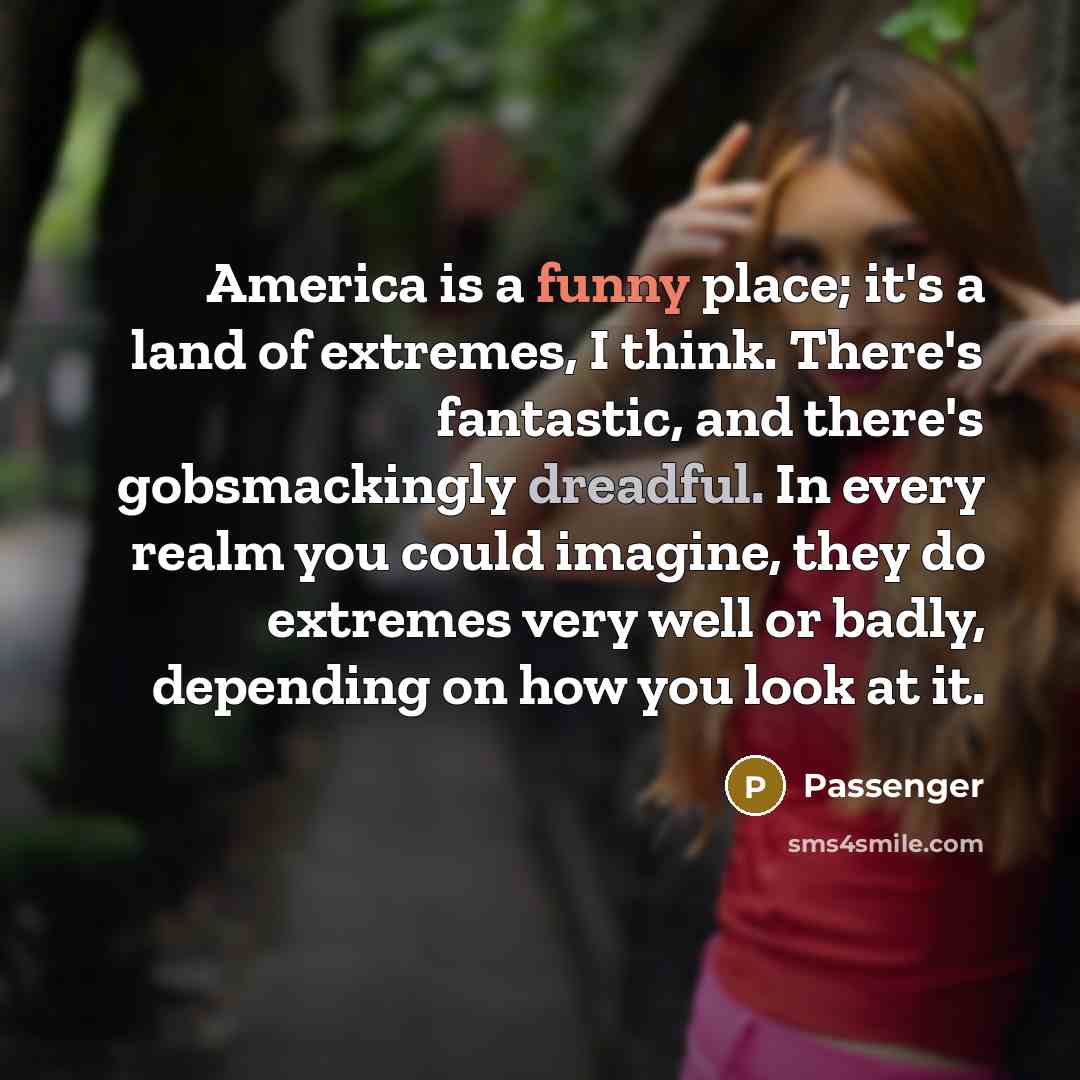 “America is a funny place; it's a land of extremes,…” quote by Passenger
