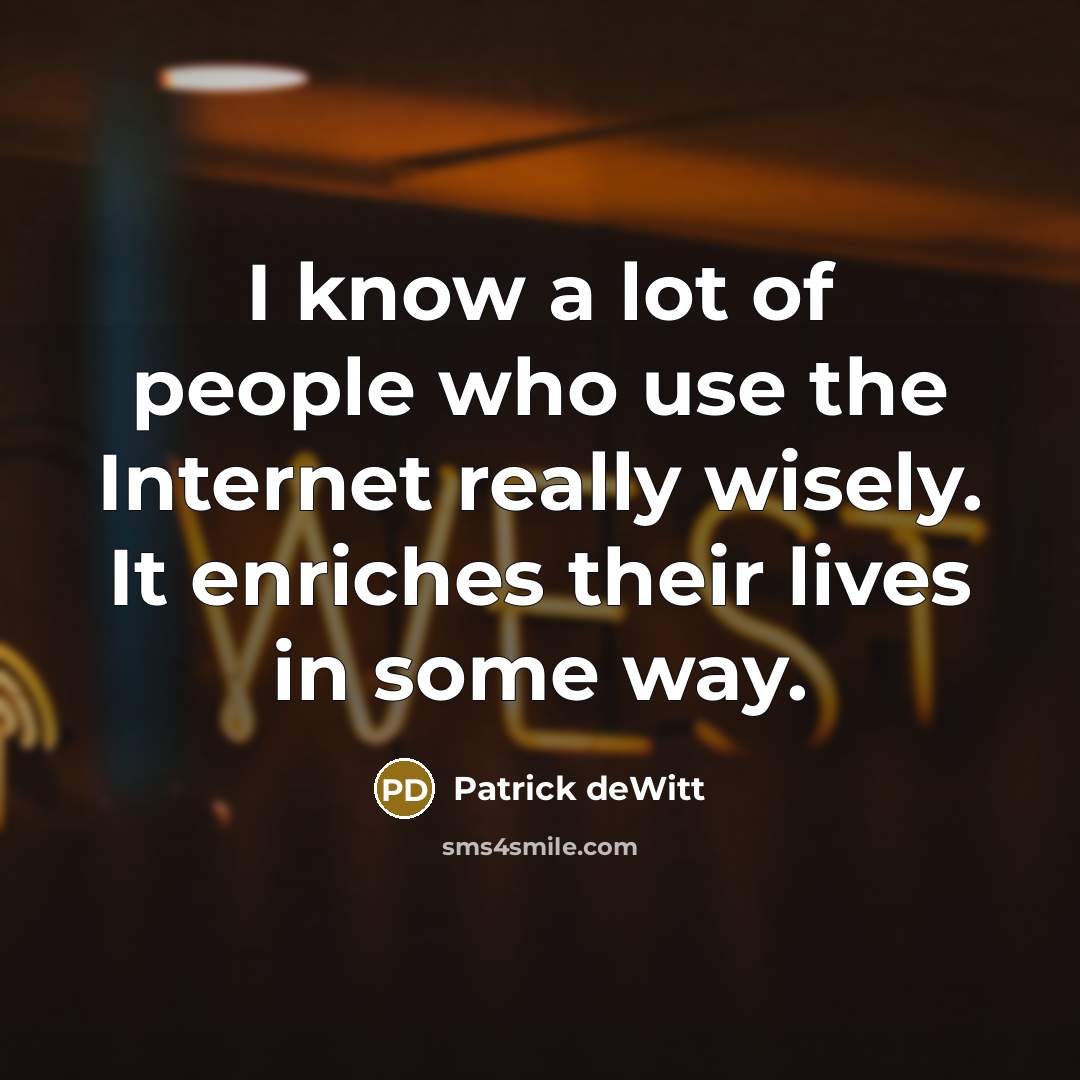 “I know a lot of people who use the Internet…” quote by Patrick deWitt