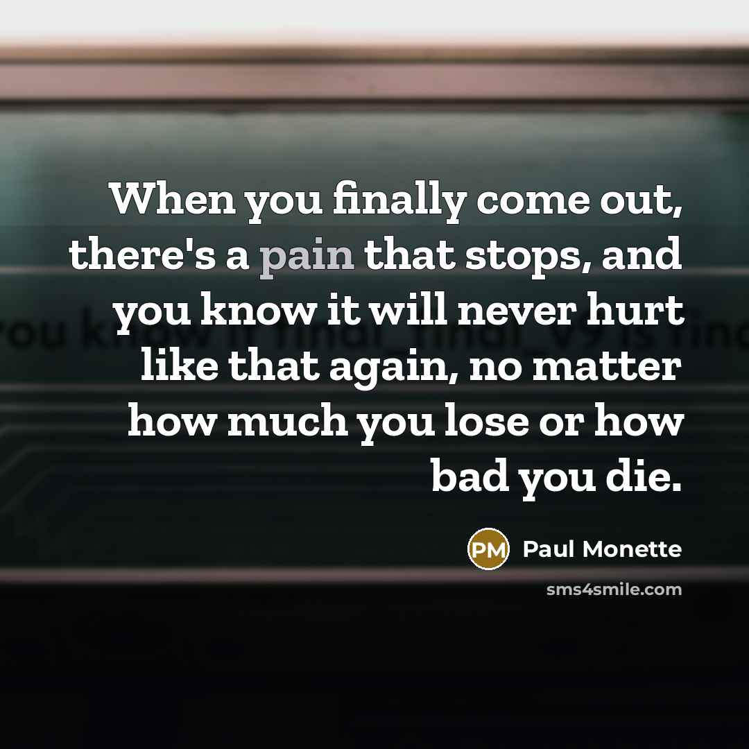 “When you finally come out, there's a pain that stops,…” quote by Paul Monette