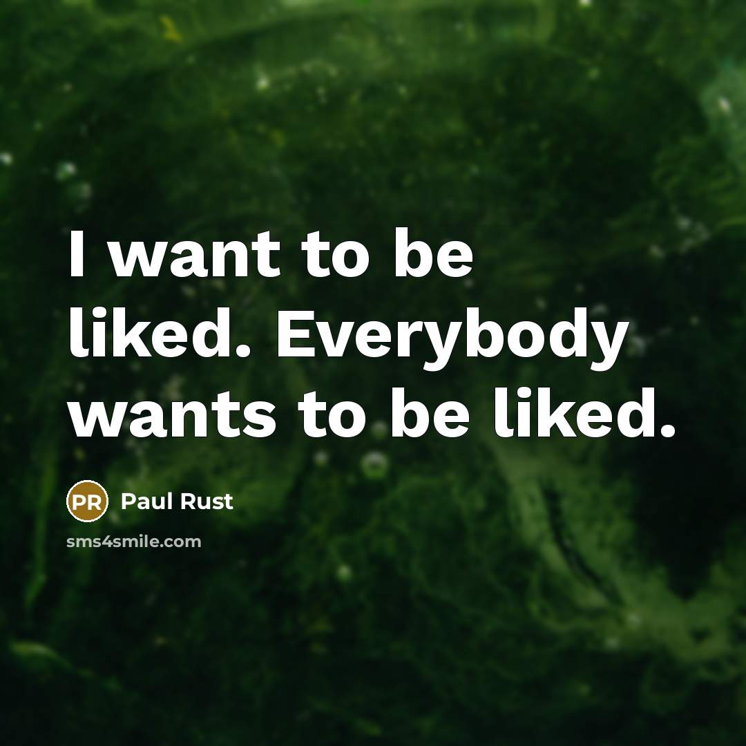 “I want to be liked. Everybody wants to be liked.…” quote by Paul Rust